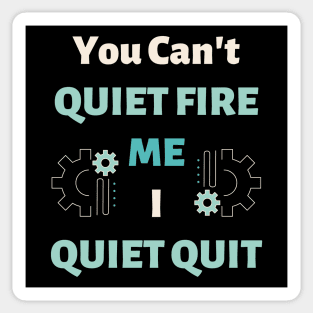 You Can't Quiet Fire Me, I Quiet Quit Sticker